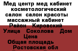 Мед.центр(мед.кабинет),косметологический салон, салон красоты, массажный кабинет › Район ­ Кировский › Улица ­ Соколова › Дом ­ 30 › Цена ­ 6 500 000 › Общая площадь ­ 53 - Ростовская обл., Ростов-на-Дону г. Недвижимость » Помещения продажа   . Ростовская обл.,Ростов-на-Дону г.